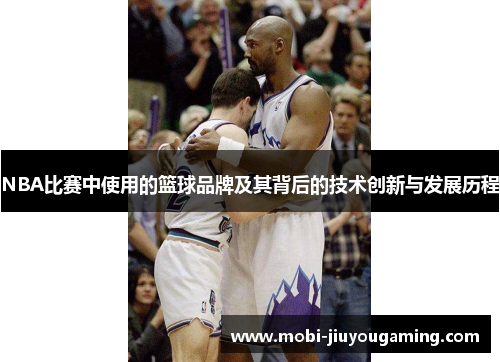 NBA比赛中使用的篮球品牌及其背后的技术创新与发展历程