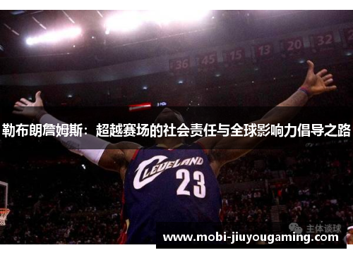 勒布朗詹姆斯：超越赛场的社会责任与全球影响力倡导之路