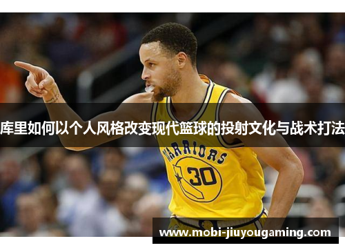 库里如何以个人风格改变现代篮球的投射文化与战术打法