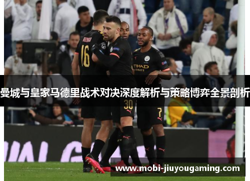 曼城与皇家马德里战术对决深度解析与策略博弈全景剖析
