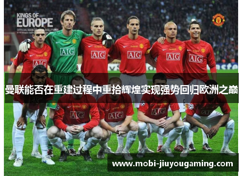 曼联能否在重建过程中重拾辉煌实现强势回归欧洲之巅