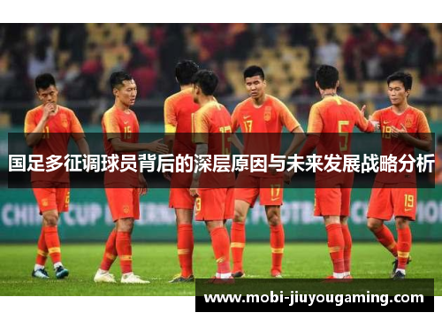 国足多征调球员背后的深层原因与未来发展战略分析