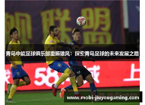 青岛中能足球俱乐部重振雄风：探索青岛足球的未来发展之路