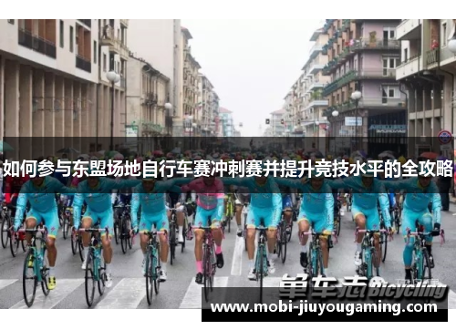 如何参与东盟场地自行车赛冲刺赛并提升竞技水平的全攻略