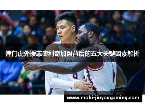 津门虎外援菲奥利奇加盟背后的五大关键因素解析