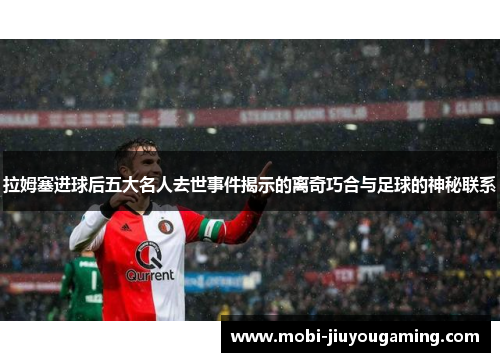 拉姆塞进球后五大名人去世事件揭示的离奇巧合与足球的神秘联系
