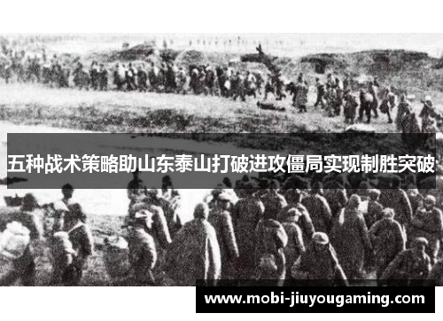 五种战术策略助山东泰山打破进攻僵局实现制胜突破
