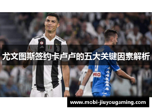 尤文图斯签约卡卢卢的五大关键因素解析