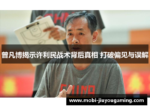 曾凡博揭示许利民战术背后真相 打破偏见与误解