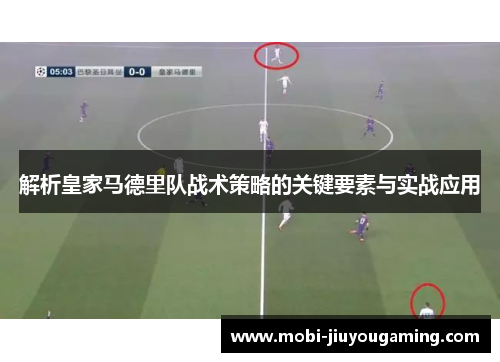解析皇家马德里队战术策略的关键要素与实战应用