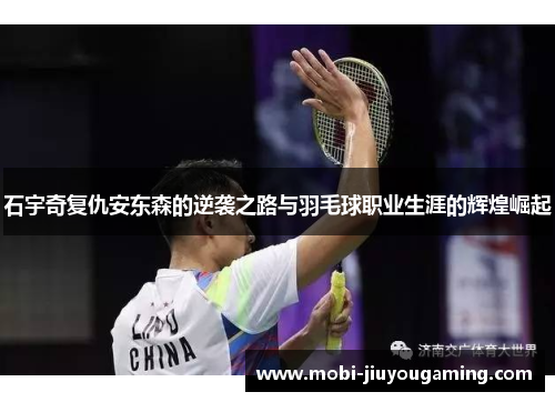 石宇奇复仇安东森的逆袭之路与羽毛球职业生涯的辉煌崛起