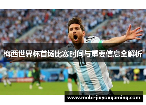 梅西世界杯首场比赛时间与重要信息全解析