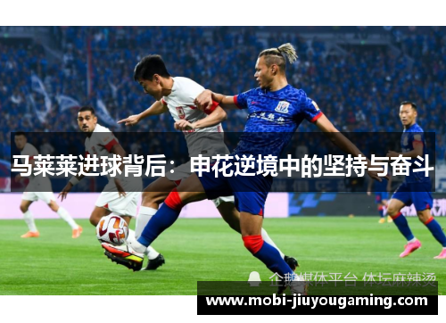 马莱莱进球背后：申花逆境中的坚持与奋斗