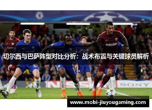 切尔西与巴萨阵型对比分析：战术布置与关键球员解析