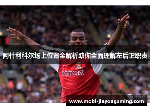 阿什利科尔场上位置全解析助你全面理解左后卫职责